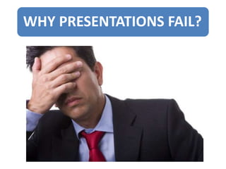 WHY PRESENTATIONS FAIL?
 