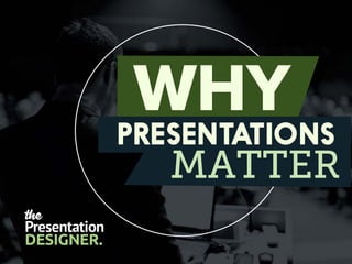 PRESENTATIONS
MATTER
WHY
 