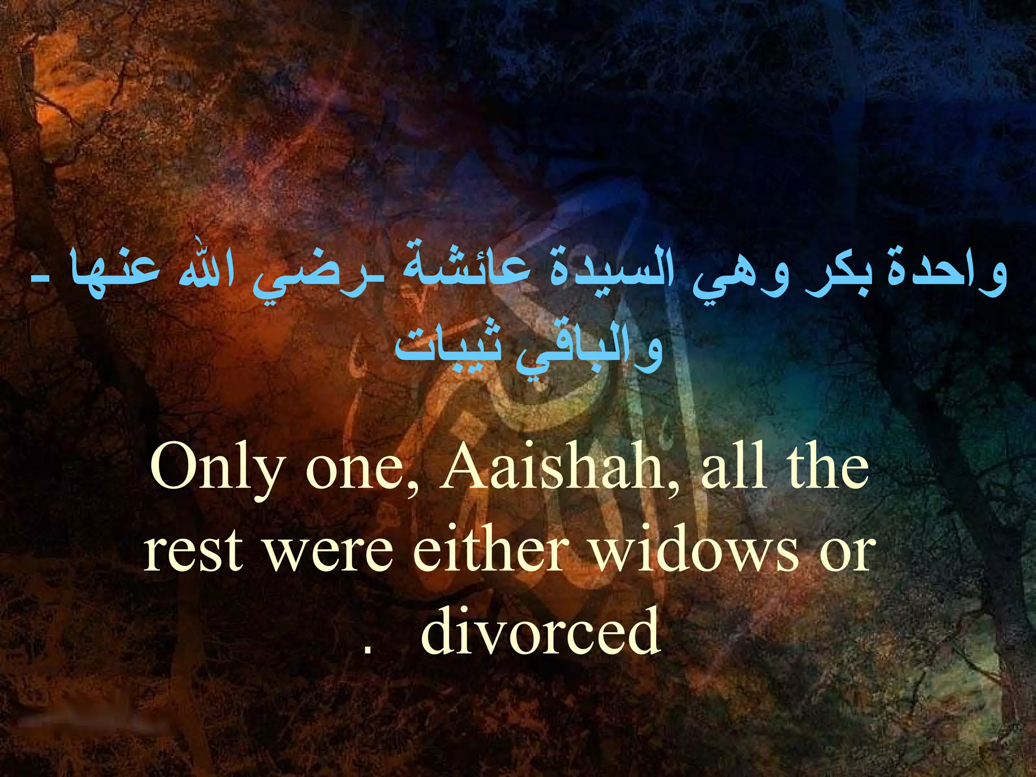 - ‫واحدة بكر وهي السيدة عائشة -رضي ال عنها‬
              ‫والباقي ثيبات‬
    Only one, Aaishah, all the
    rest were either widows or
            . divorced
 