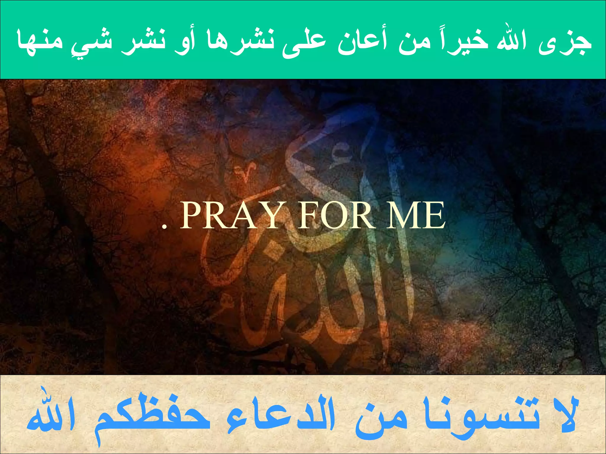 ‫جزىم الم خيرام منم أعانم علىم نشرهام أوم نشرم شيم منها‬
      ‫ ٍ‬                                 ‫ ً‬




             ‫‪. PRAY FOR ME‬‬




‫لم تنسونام منم الدعاءم حفظكمم ال‬
 