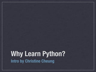 Why Learn Python?
Intro by Christine Cheung
 