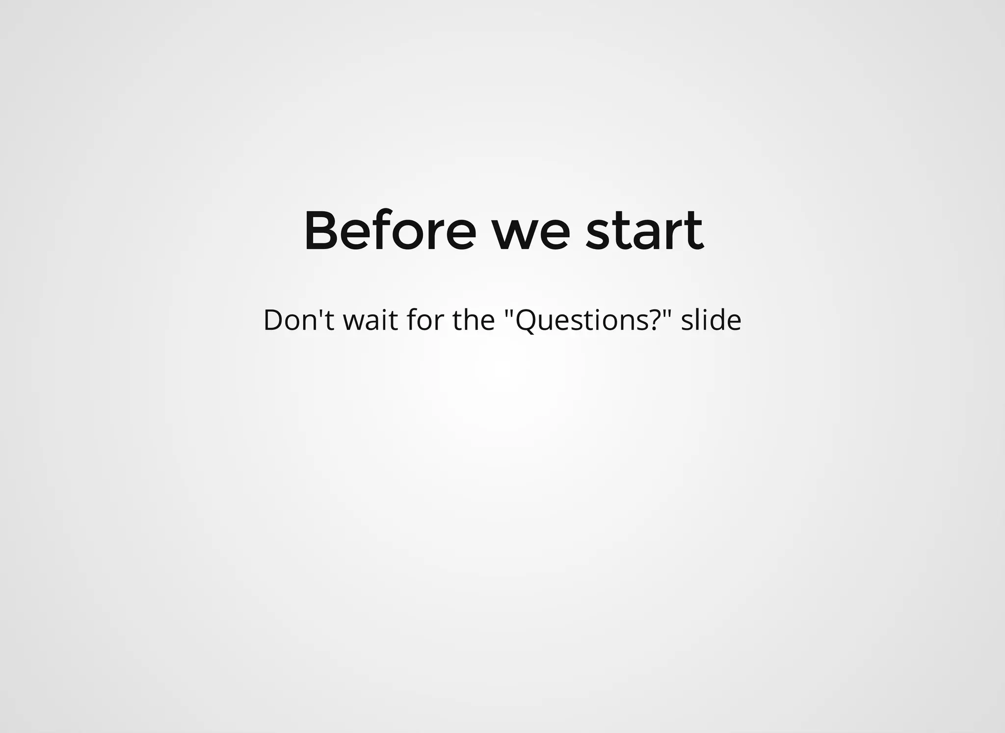 Don't wait for the "Questions?" slide 