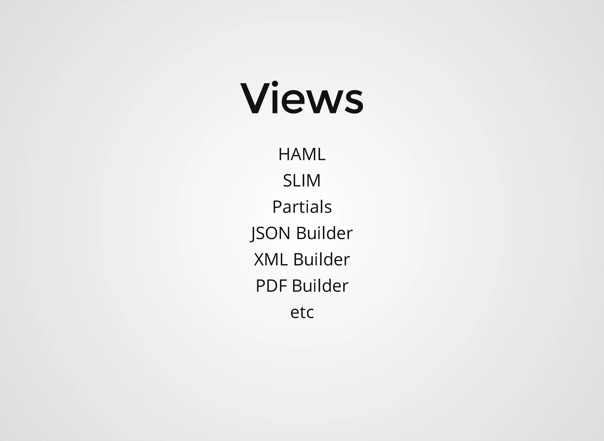 HAML SLIM Partials JSON Builder XML Builder PDF Builder etc 