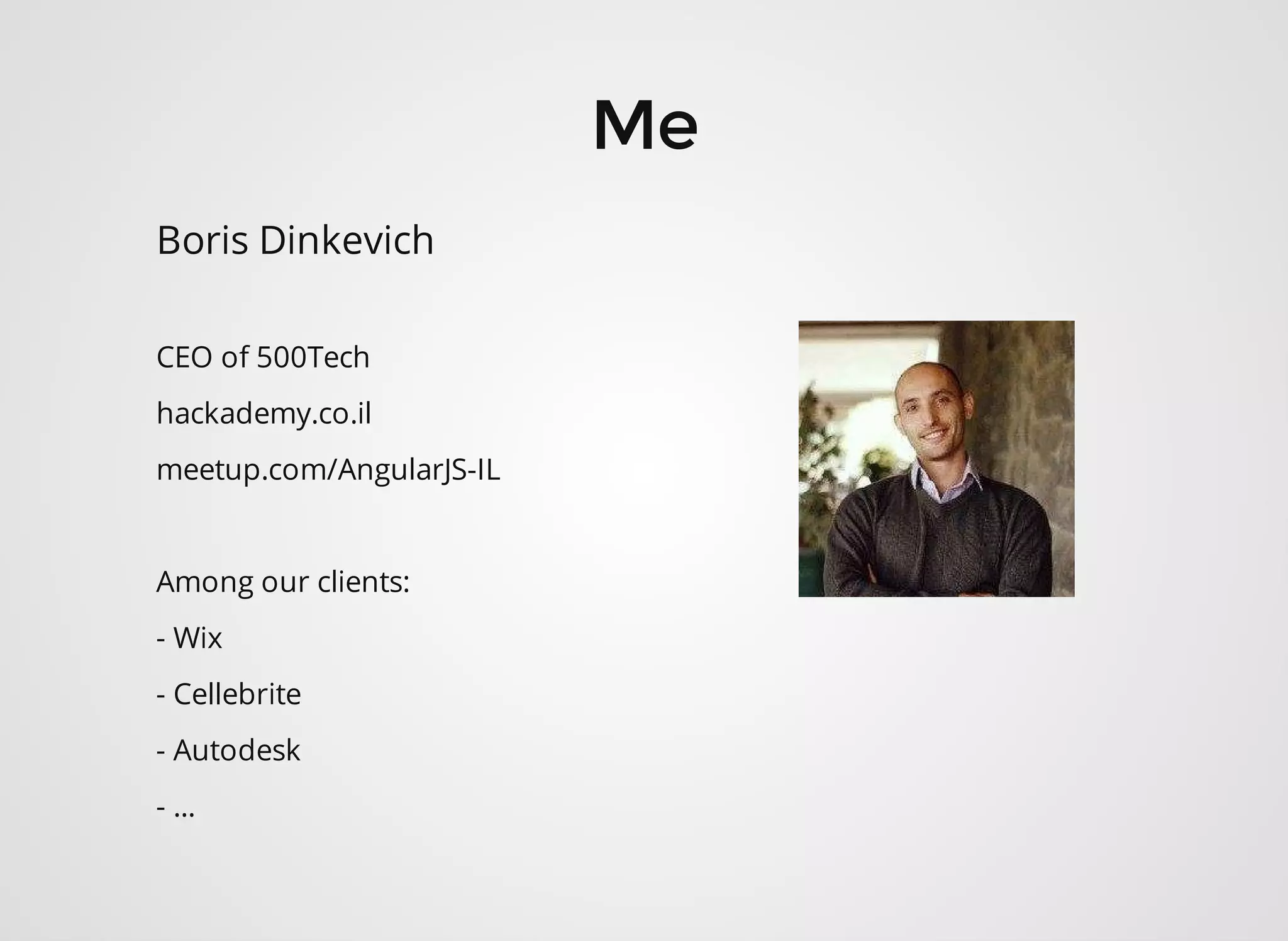 Boris Dinkevich CEO of 500Tech hackademy.co.il meetup.com/AngularJS-IL Among our clients: - Wix - Cellebrite - Autodesk - ... 
