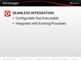 Advantages
SEAMLESS INTEGRATION
• Configurable Test Executable
• Integrates with Existing Processes

17

 
