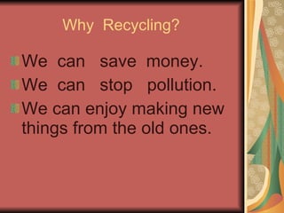 Why  Recycling? ,[object Object],[object Object],[object Object]