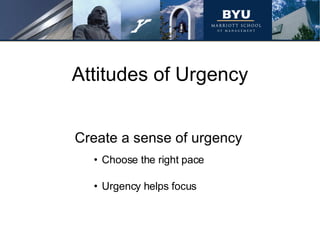 Attitudes of Urgency Choose the right pace Urgency helps focus Create a sense of urgency  
