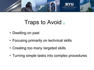 Traps to Avoid  [i]   Dwelling on past Focusing primarily on technical skills Creating too many targeted skills Turning simple tasks into complex procedures 