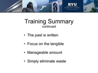 Training Summary continued The past is written Focus on the tangible Manageable amount Simply eliminate waste 