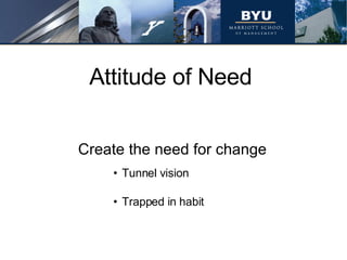 Attitude of Need Tunnel vision Trapped in habit Create the need for change 