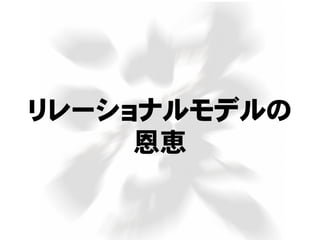 リレーショナルモデルの
恩恵
 