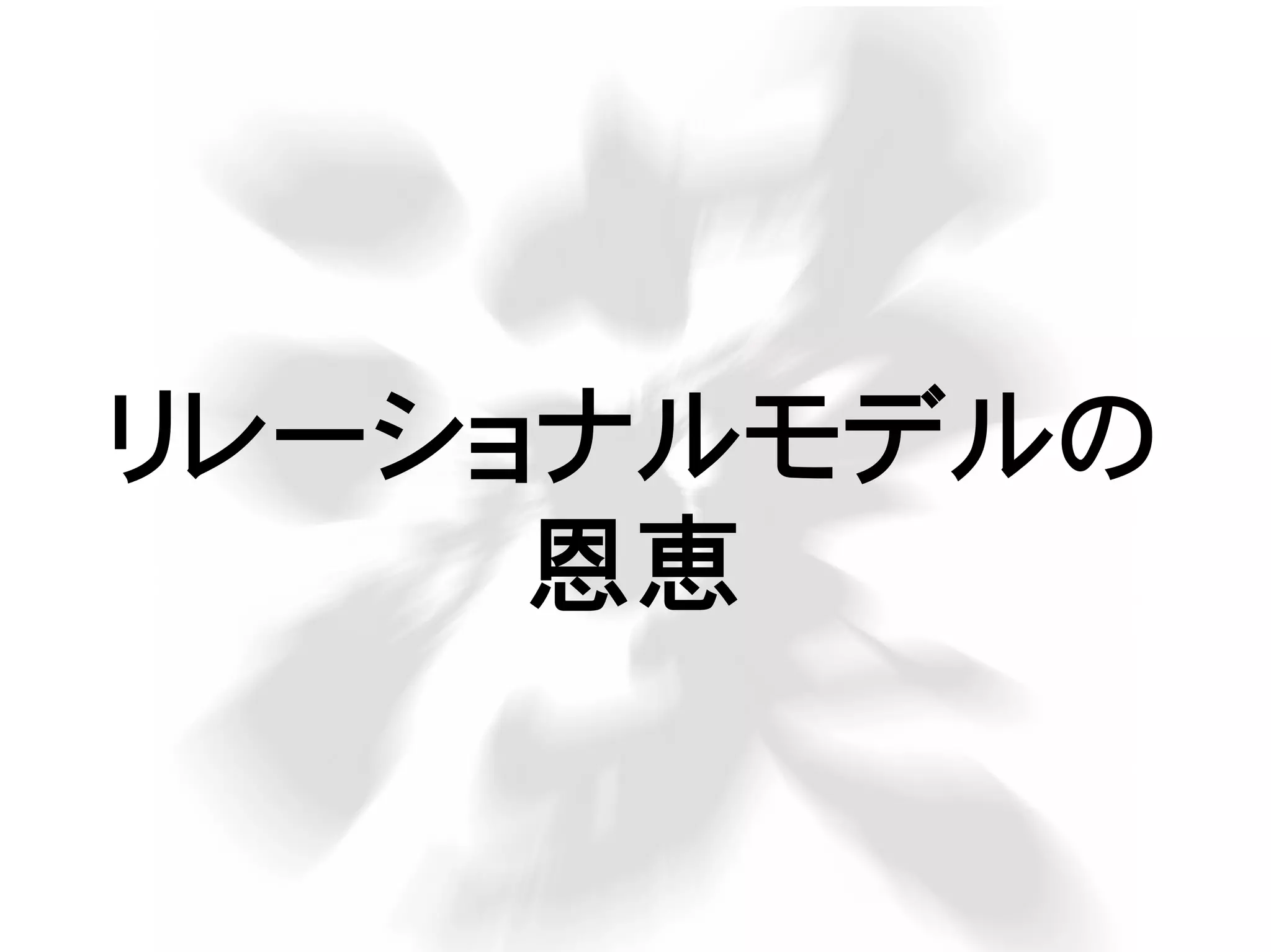 リレーショナルモデルの
恩恵
 