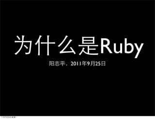 为什么是Ruby
               阳志平，2011年9月25日




11年9月26日星期⼀一
 