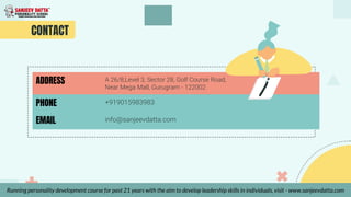 CONTACT
ADDRESS A 26/8,Level 3, Sector 28, Golf Course Road,
Near Mega Mall, Gurugram - 122002
PHONE +919015983983
EMAIL info@sanjeevdatta.com
Running personality development course for past 21 years with the aim to develop leadership skills in individuals, visit - www.sanjeevdatta.com
 