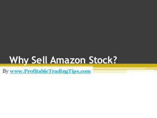 Why Sell Amazon Stock?
By www.ProfitableTradingTips.com
 