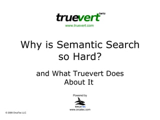 Why is Semantic Search so Hard? and What Truevert Does About It  Powered by www.truevert.com  www.orcatec.com 