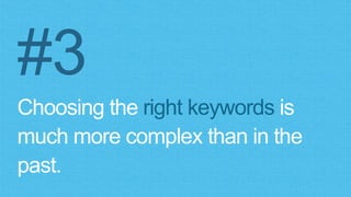 #3
Choosing the right keywords is
much more complex than in the
past.
 