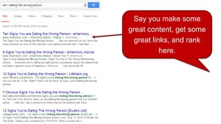 Say you make some
great content, get some
great links, and rank
here.
 