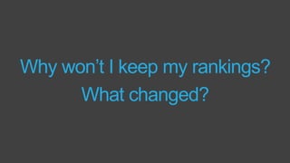 Why won’t I keep my rankings?
What changed?
 