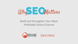 Build	
  and	
  Strengthen	
  Your	
  Most	
  	
  
Proﬁtable	
  Online	
  Channel
ZACK	
  STACK
 