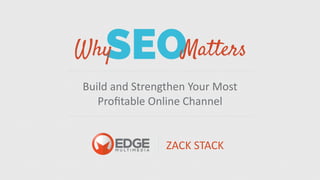 Build	
  and	
  Strengthen	
  Your	
  Most	
  	
  
Proﬁtable	
  Online	
  Channel
ZACK	
  STACK
 