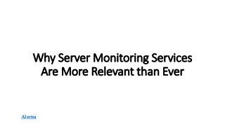 Why Server Monitoring Services
Are More Relevant than Ever
Alertra
 