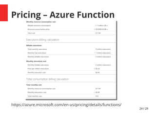 24 / 29
Pricing – Azure Function
https://azure.microsoft.com/en-us/pricing/details/functions/
 