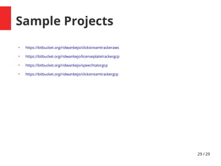 29 / 29
Sample Projects
●
https://bitbucket.org/ridwanbejo/clickstreamtrackeraws
●
https://bitbucket.org/ridwanbejo/licenseplatetrackergcp
●
https://bitbucket.org/ridwanbejo/speechtatorgcp
●
https://bitbucket.org/ridwanbejo/clickstreamtrackergcp
 