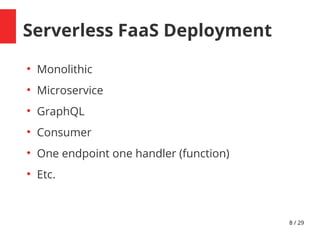 d / 29
Serverless FaaS Deployment
●
Monolithic
●
Microservice
●
GraphQL
●
Consumer
●
One endpoint one handler (function)
●
Etc.
 
