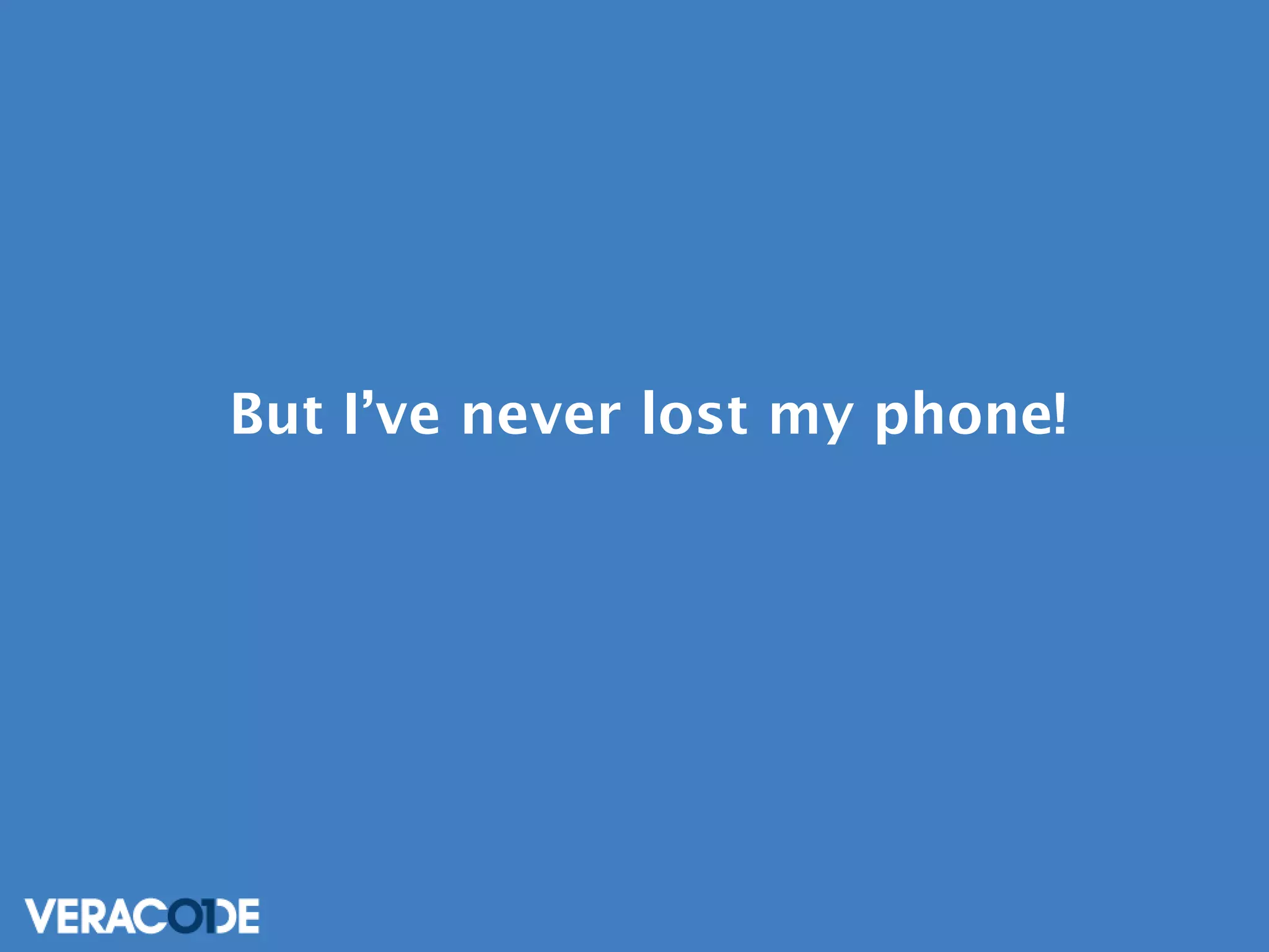 But I’ve never lost my phone!

 