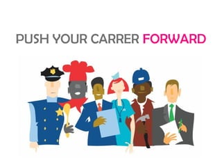 PUSH YOUR CARRER FORWARD
 