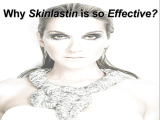 Why Skinlastin is so effective! Why  Skinlastin  is so  Effective? 