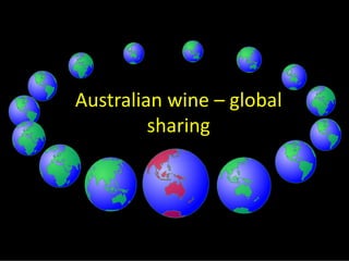 Australian wine – global 
         sharing
 