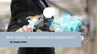 WHY SOCIAL NETWORKING IS IMPORTANT?
By Sanjeev Datta
 