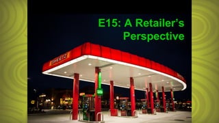 E15: A Retailer’s
Perspective
 