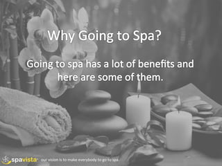 our	
  vision	
  is	
  to	
  make	
  everybody	
  to	
  go	
  to	
  spa.	
  
 