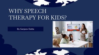 WHY SPEECH
THERAPY FOR KIDS?
By Sanjeev Datta
 