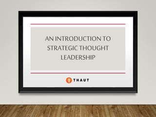 AN INTRODUCTIONTO
STRATEGICTHOUGHT
LEADERSHIP
 