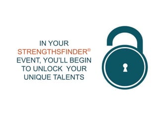 IN YOUR
STRENGTHSFINDER®
EVENT, YOU’LL BEGIN
TO UNLOCK YOUR
UNIQUE TALENTS
 