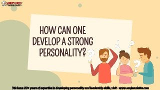 HOW CAN ONE
DEVELOP A STRONG
PERSONALITY?
We have 20+ years of expertise in developing personality and leadership skills, visit - www.sanjeevdatta.com
 