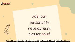 Join our
personality
development
classes now!
We have 20+ years of expertise in developing personality and leadership skills, visit - www.sanjeevdatta.com
 