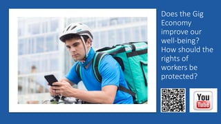 Does the Gig
Economy
improve our
well-being?
How should the
rights of
workers be
protected?
 