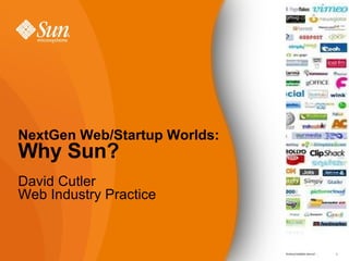 NextGen Web/Startup Worlds:  Why Sun? David Cutler Web Industry Practice 
