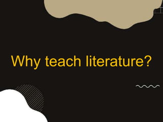 Why teach literature?
 