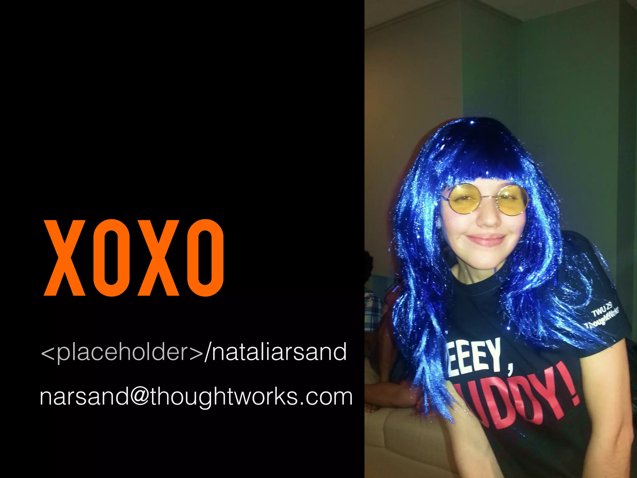 xoxo

	
  

<placeholder>/nataliarsand
narsand@thoughtworks.com

 