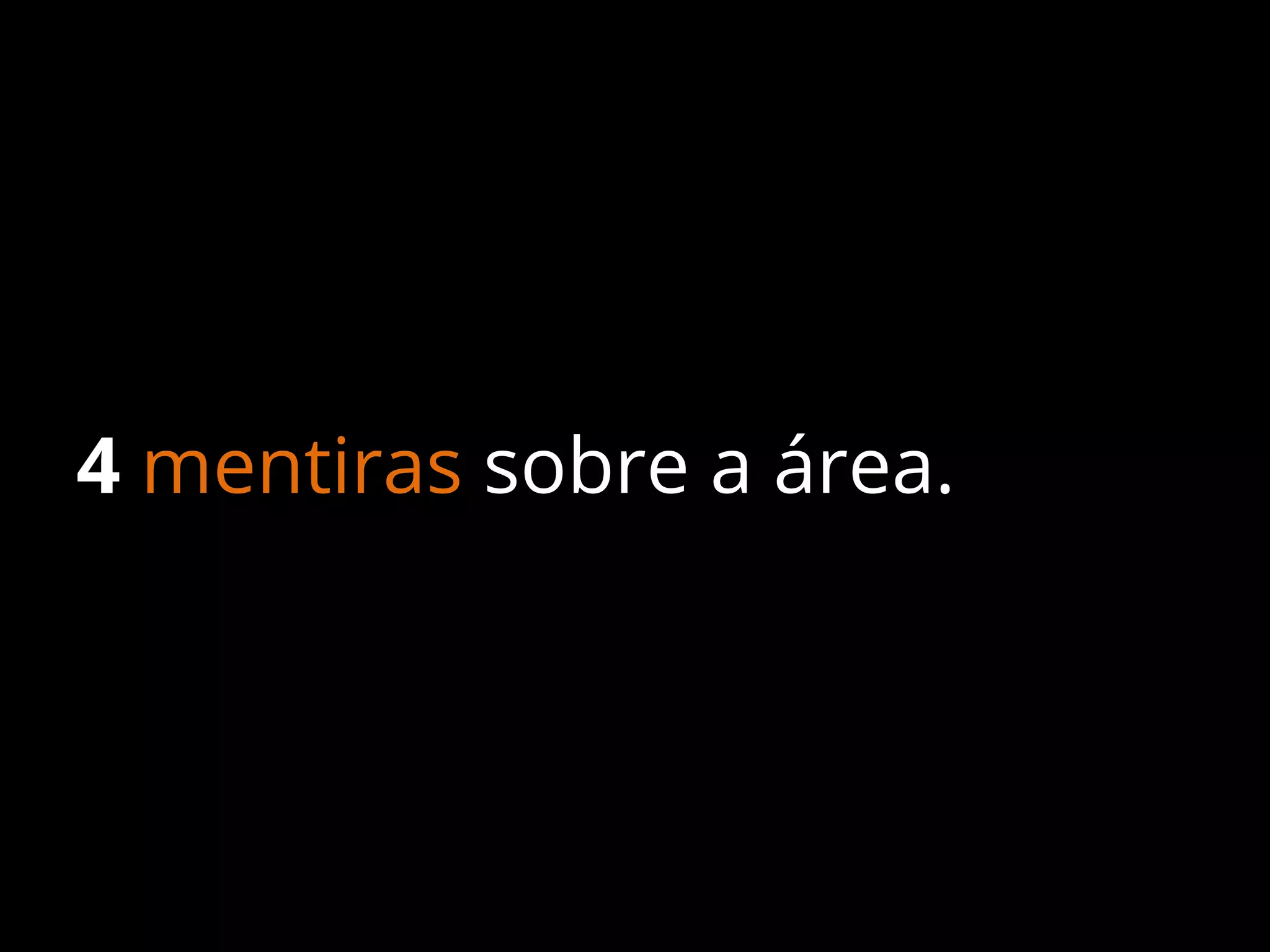 4 mentiras sobre a área.

 