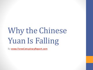 Why the Chinese
Yuan Is Falling
By www.ForexConspiracyReport.com
 