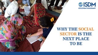 WHY THE SOCIAL
SECTOR IS THE
NEXT PLACE
TO BE
 