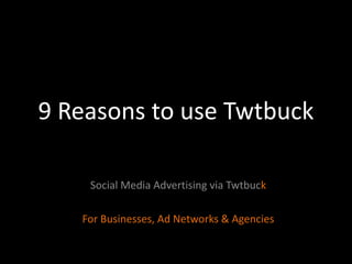 9Reasons to use Twtbuck Social Media Advertising via Twtbuck For Businesses, Ad Networks & Agencies 