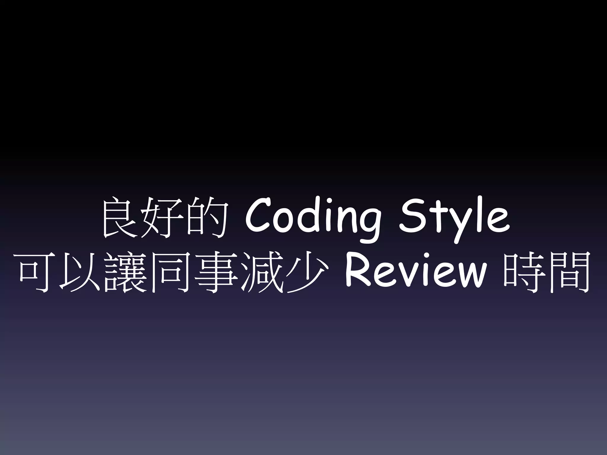 良好的 Coding Style
可以讓同事減少 Review 時間
 